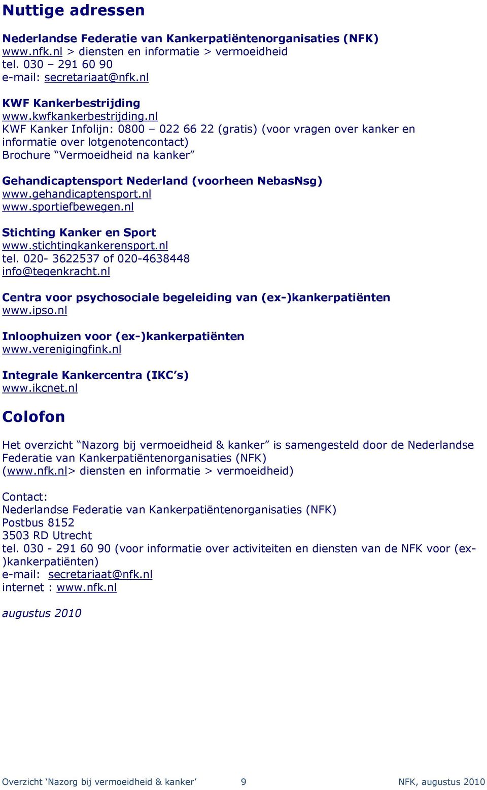 nl KWF Kanker Infolijn: 0800 022 66 22 (gratis) (voor vragen over kanker en informatie over lotgenotencontact) Brochure Vermoeidheid na kanker Gehandicaptensport Nederland (voorheen NebasNsg) www.