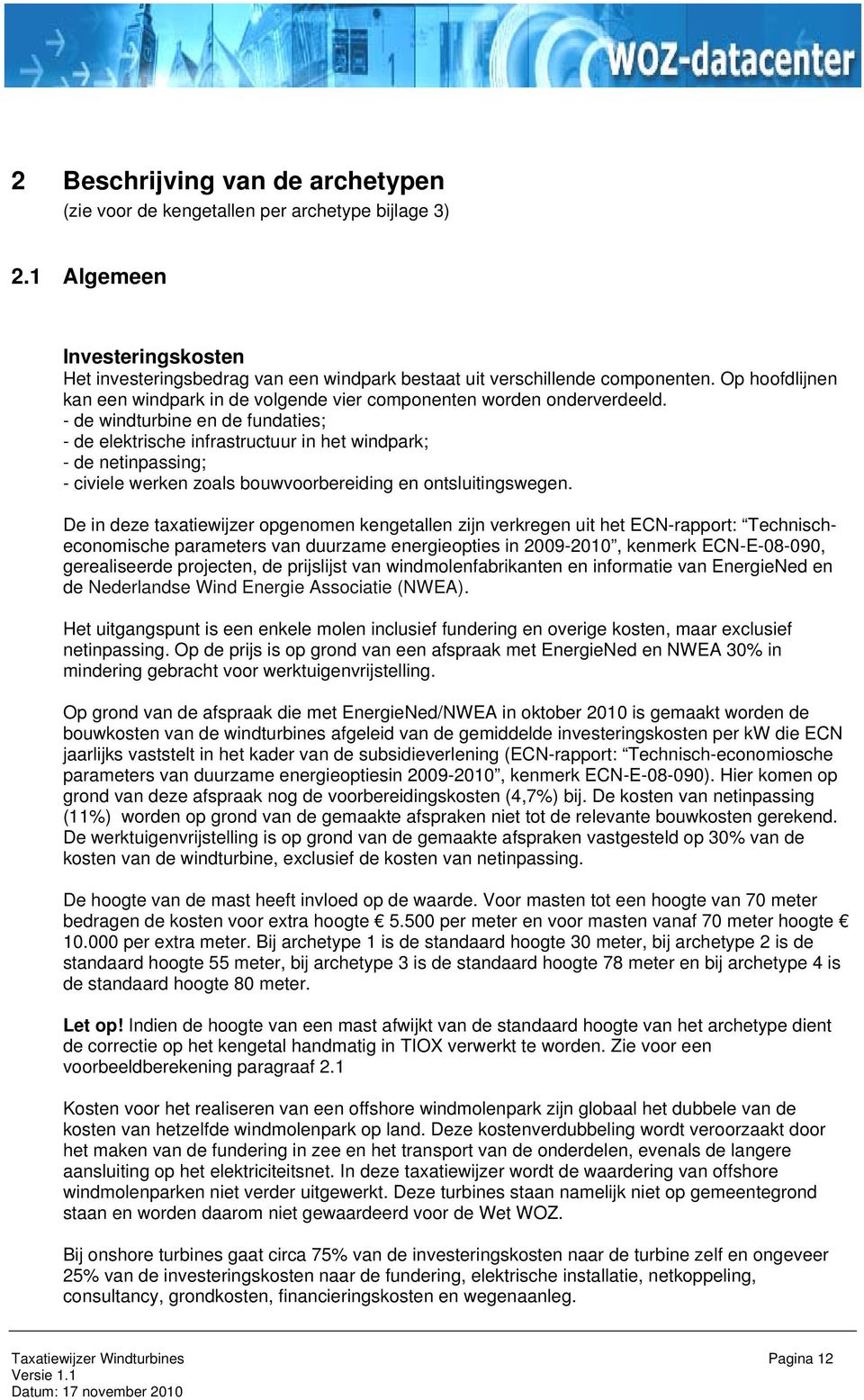 - de windturbine en de fundaties; - de elektrische infrastructuur in het windpark; - de netinpassing; - civiele werken zoals bouwvoorbereiding en ontsluitingswegen.