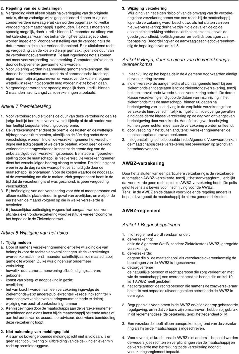 de maatschappij is gehouden. De nota s moeten zo spoedig mogelijk, doch uiterlijk binnen 12 maanden na afloop van het kalenderjaar waarin de behandeling heeft plaatsgevonden, worden ingediend.