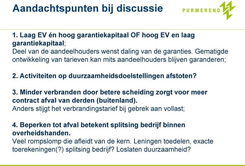 Minder verbranden door betere scheiding zorgt voor meer contract afval van derden (buitenland). Anders stijgt het verbrandingstarief bij gebrek aan vollast; 4.