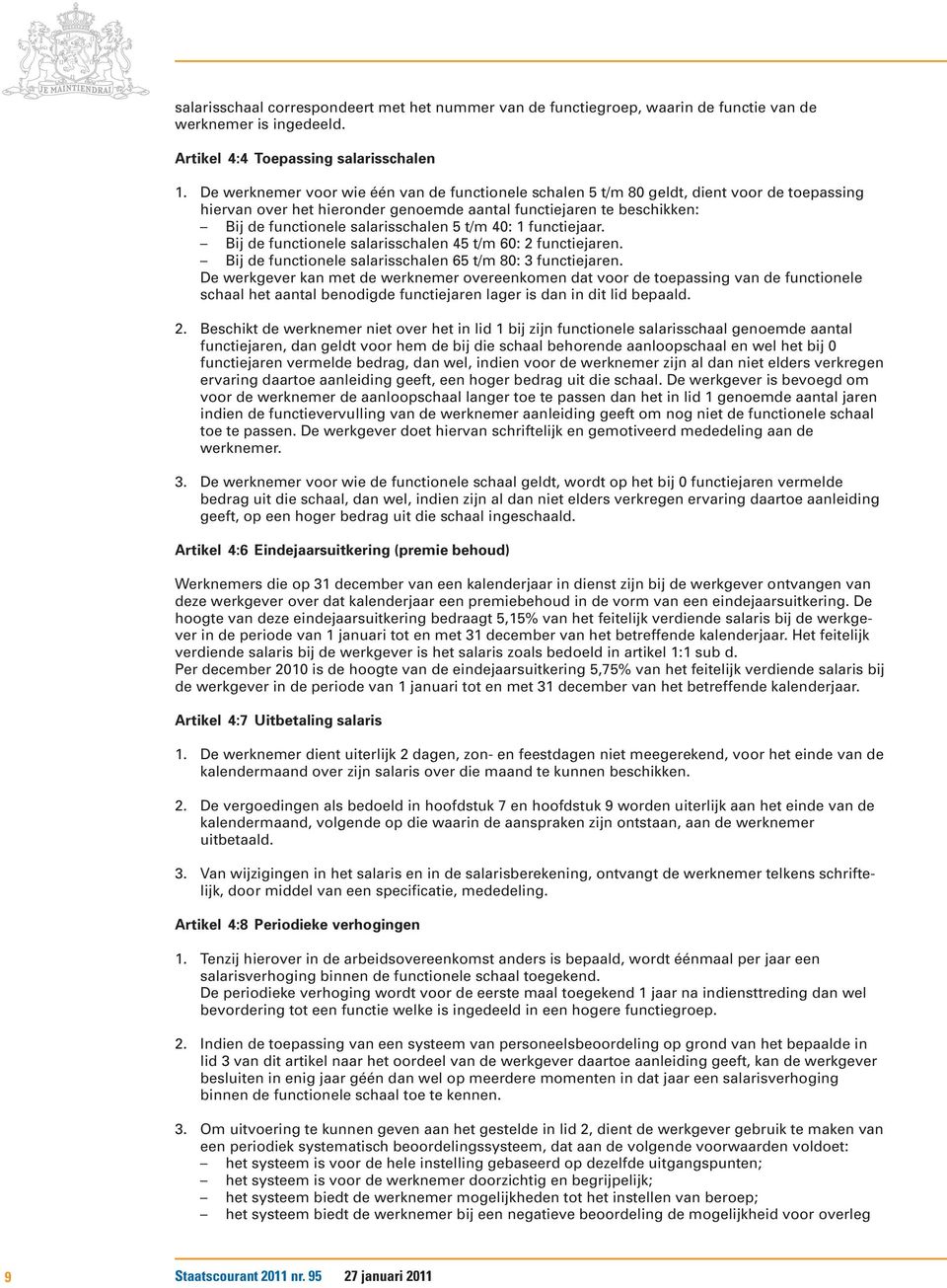 5 t/m 40: 1 functiejaar. Bij de functionele salarisschalen 45 t/m 60: 2 functiejaren. Bij de functionele salarisschalen 65 t/m 80: 3 functiejaren.