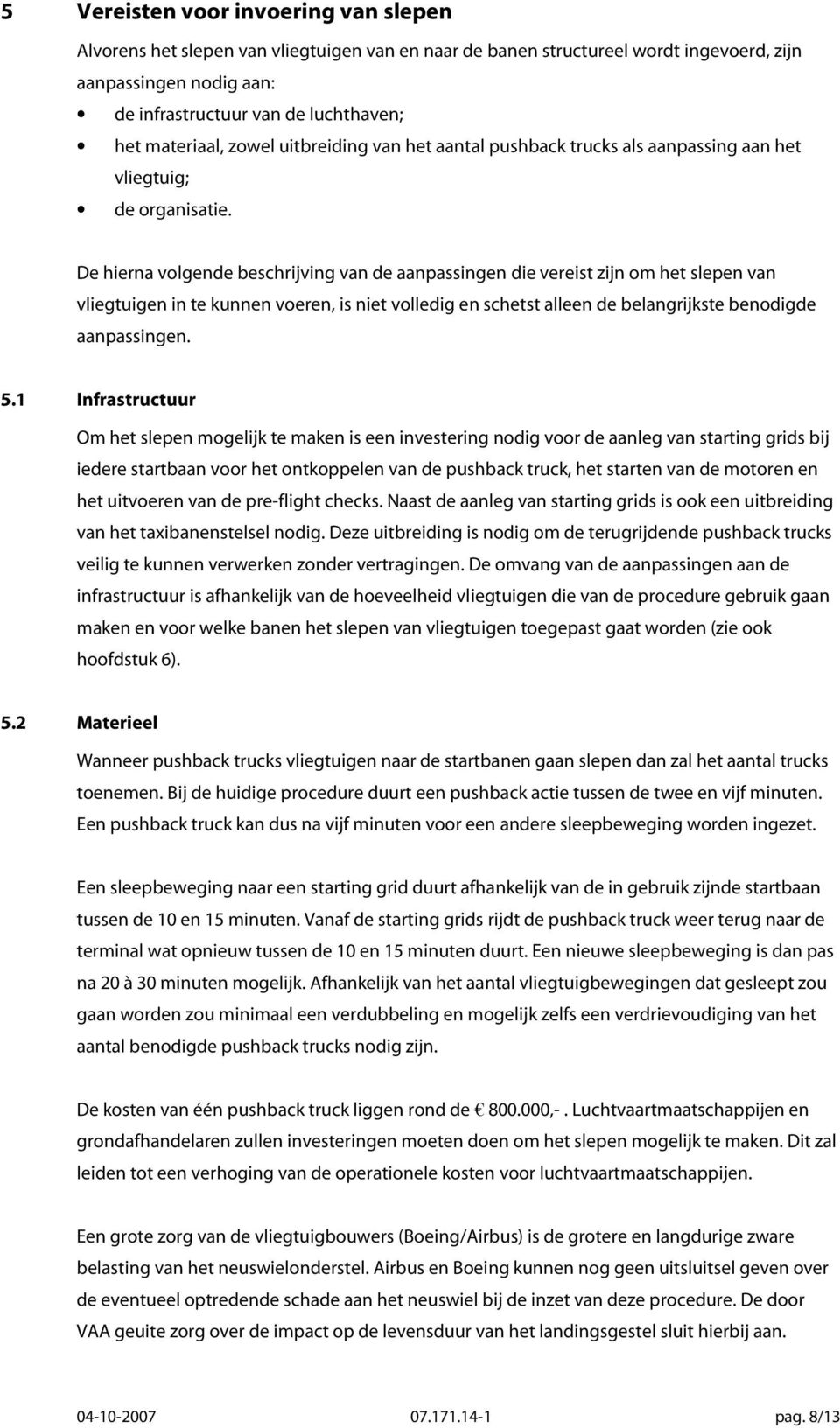 De hierna volgende beschrijving van de aanpassingen die vereist zijn om het slepen van vliegtuigen in te kunnen voeren, is niet volledig en schetst alleen de belangrijkste benodigde aanpassingen. 5.