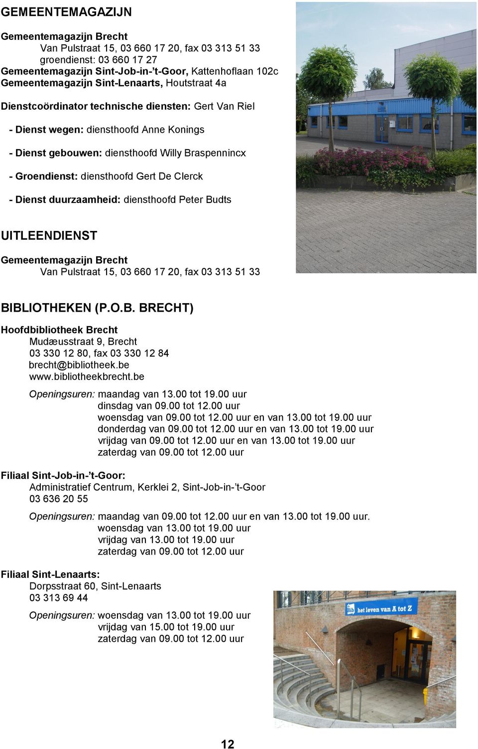 Gert De Clerck - Dienst duurzaamheid: diensthoofd Peter Budts UITLEENDIENST Gemeentemagazijn Brecht Van Pulstraat 15, 03 660 17 20, fax 03 313 51 33 BIBLIOTHEKEN (P.O.B. BRECHT) Hoofdbibliotheek Brecht Mudæusstraat 9, Brecht 03 330 12 80, fax 03 330 12 84 brecht@bibliotheek.