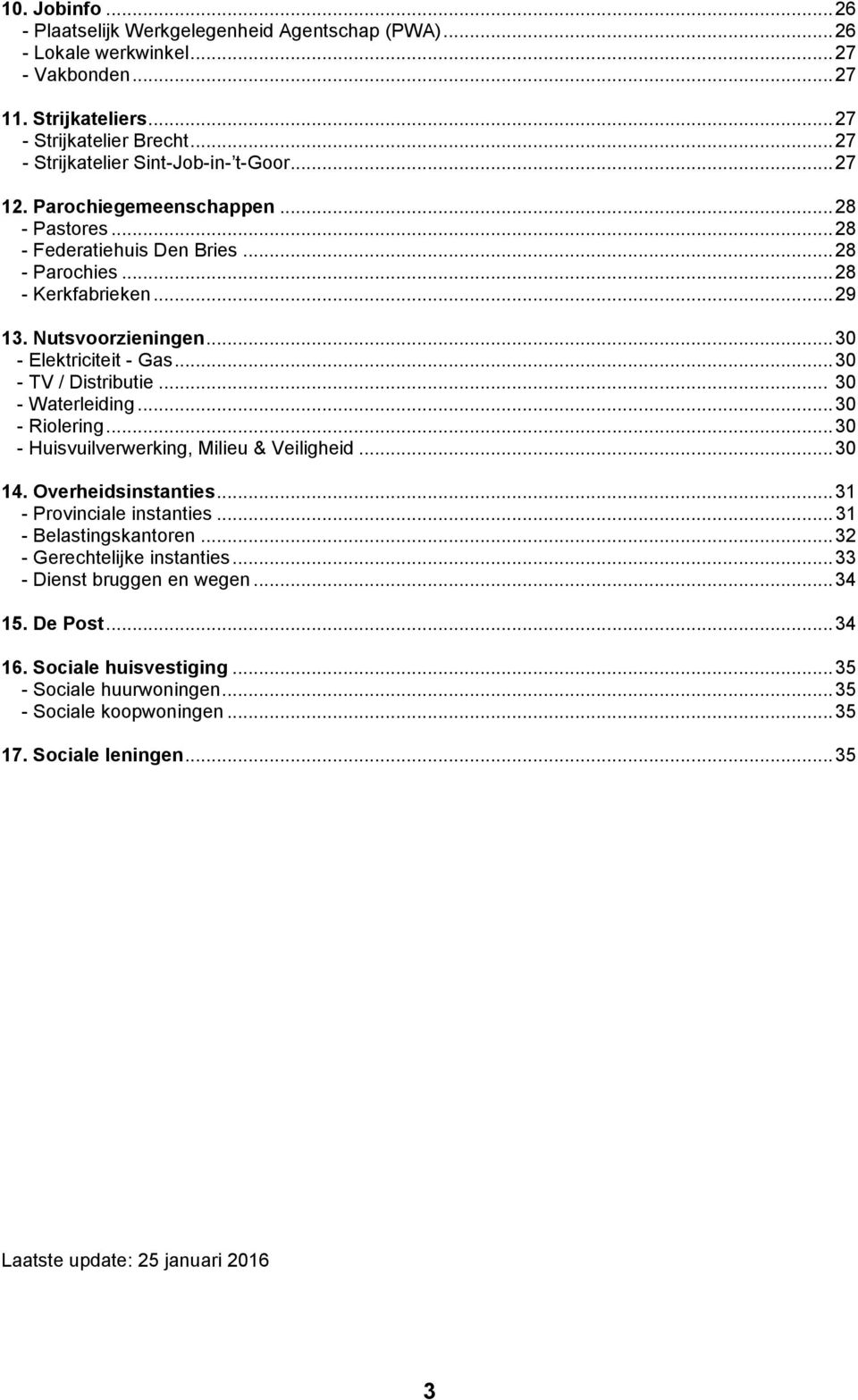 .. 30 - Elektriciteit - Gas... 30 - TV / Distributie... 30 - Waterleiding... 30 - Riolering... 30 - Huisvuilverwerking, Milieu & Veiligheid... 30 14. Overheidsinstanties... 31 - Provinciale instanties.