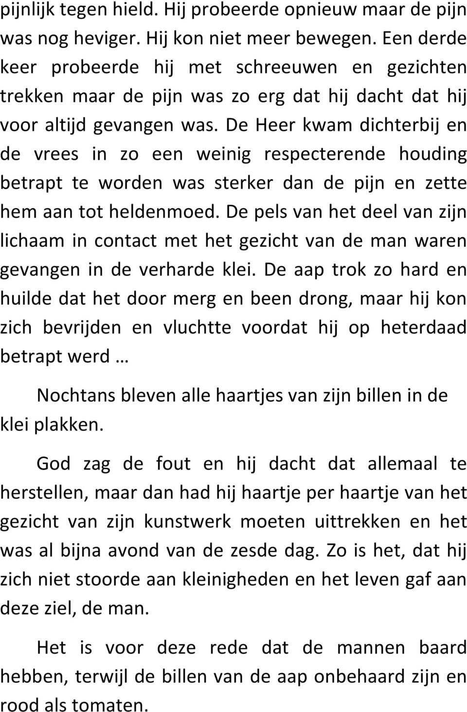 De Heer kwam dichterbij en de vrees in zo een weinig respecterende houding betrapt te worden was sterker dan de pijn en zette hem aan tot heldenmoed.