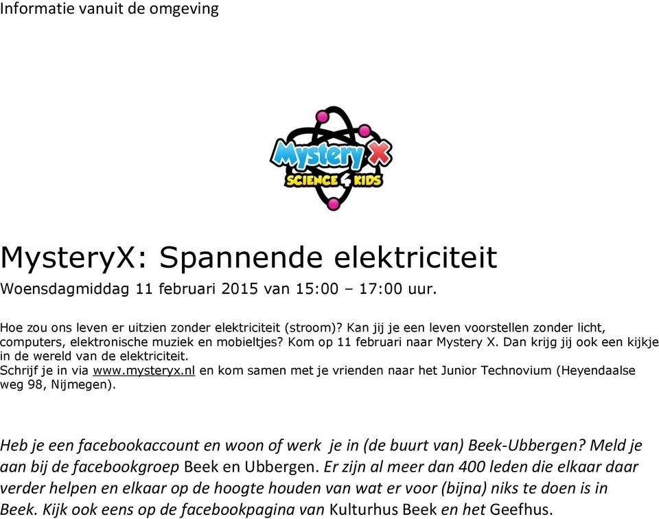 Schrijf je in via www.mysteryx.nl en kom samen met je vrienden naar het Junior Technovium (Heyendaalse weg 98, Nijmegen). Heb je een facebookaccount en woon of werk je in (de buurt van) Beek-Ubbergen?