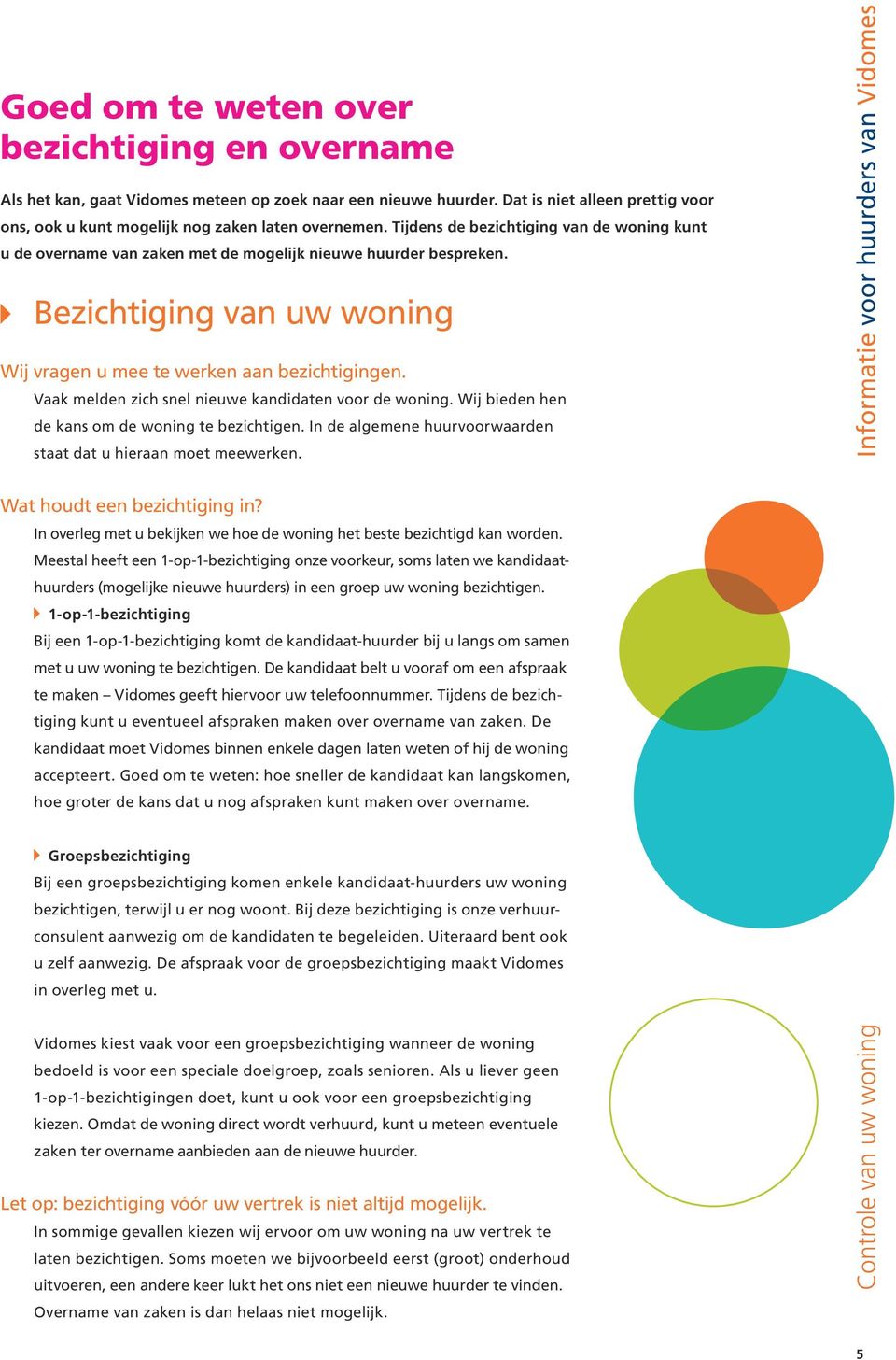 Vaak melden zich snel nieuwe kandidaten voor de woning. Wij bieden hen de kans om de woning te bezichtigen. In de algemene huurvoorwaarden staat dat u hieraan moet meewerken.