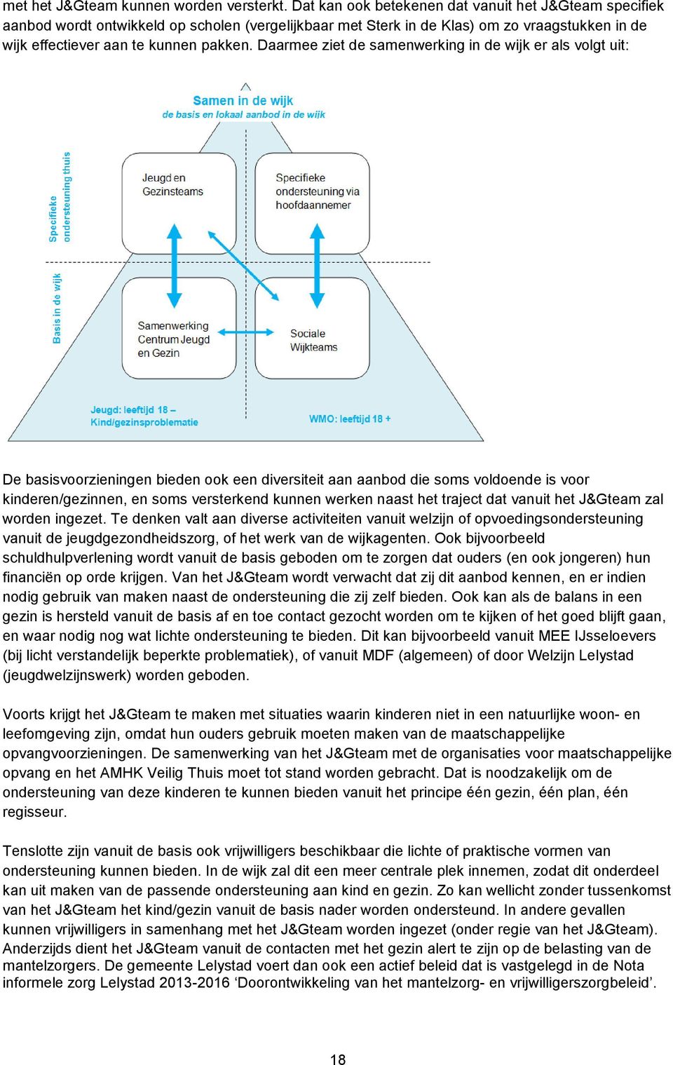 Daarmee ziet de samenwerking in de wijk er als volgt uit: De basisvoorzieningen bieden ook een diversiteit aan aanbod die soms voldoende is voor kinderen/gezinnen, en soms versterkend kunnen werken