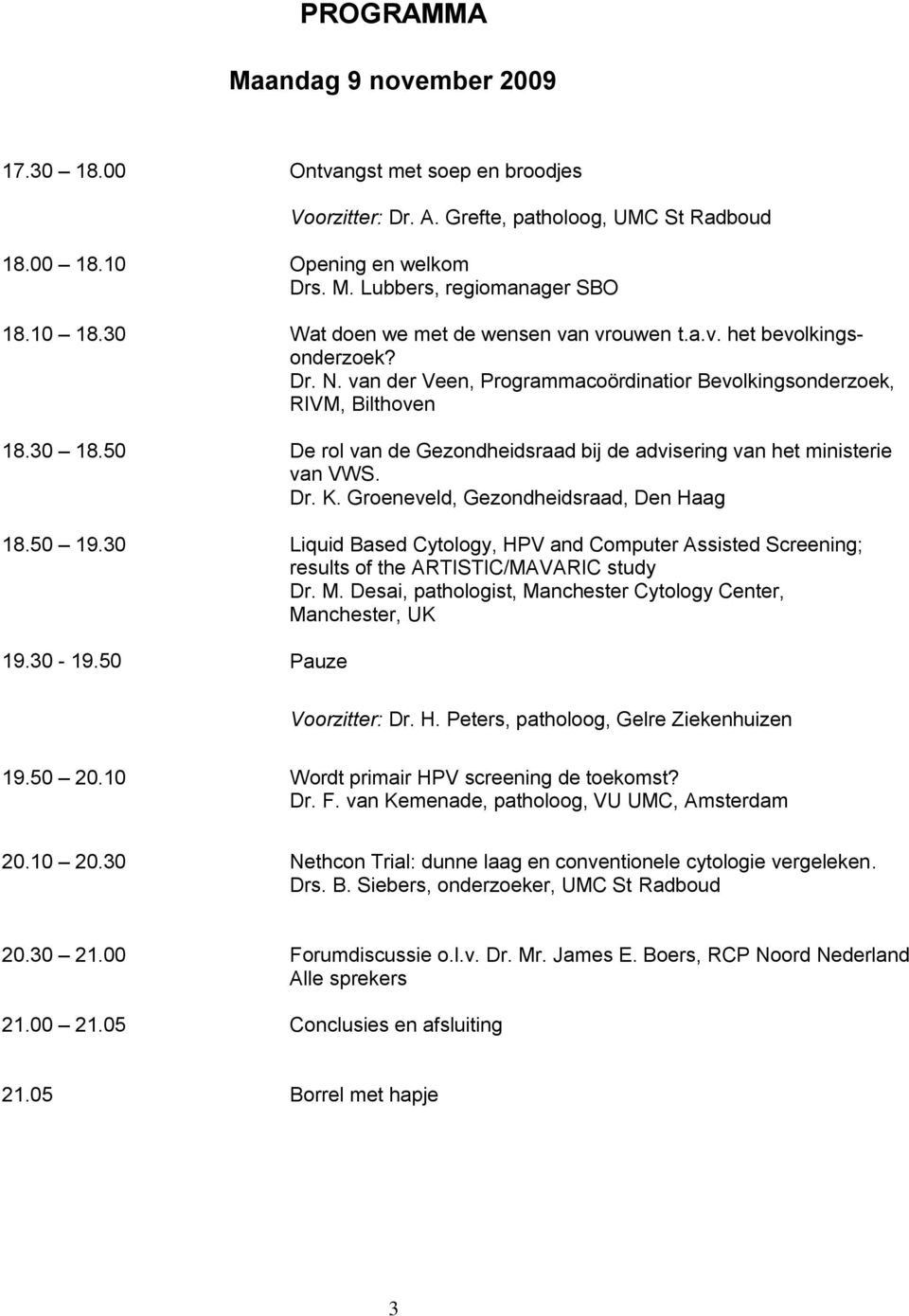 50 De rol van de Gezondheidsraad bij de advisering van het ministerie van VWS. Dr. K. Groeneveld, Gezondheidsraad, Den Haag 18.50 19.