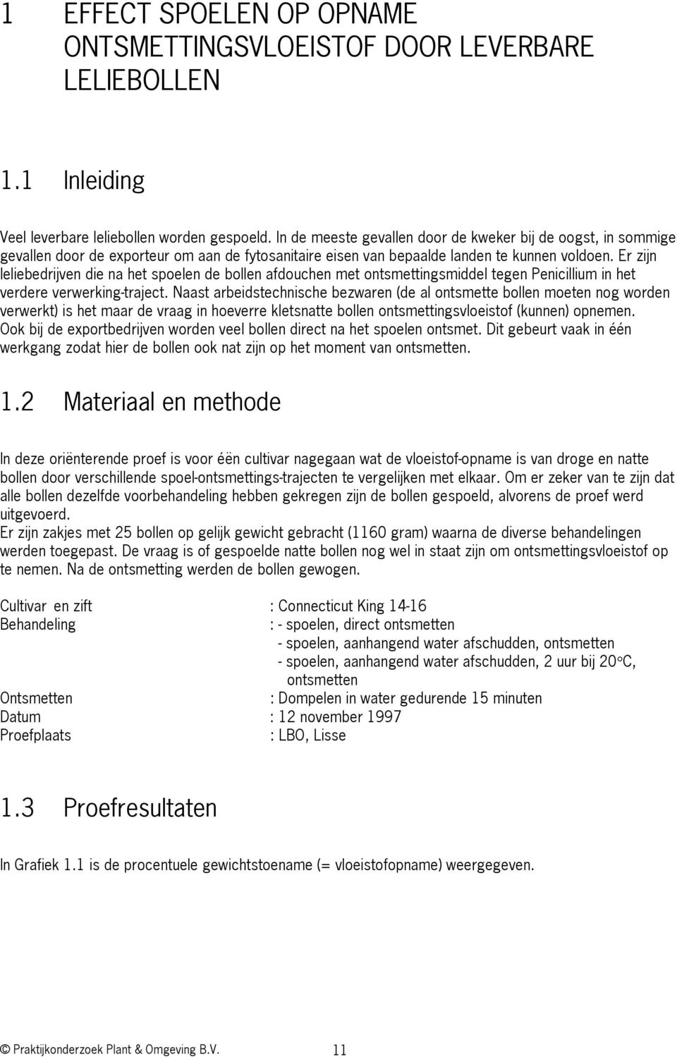 Er zijn leliebedrijven die na het spoelen de bollen afdouchen met ontsmettingsmiddel tegen Penicillium in het verdere verwerking-traject.