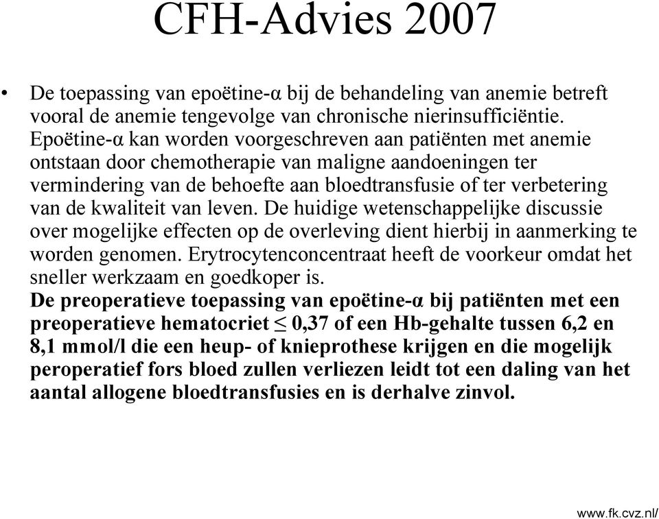 kwaliteit van leven. De huidige wetenschappelijke discussie over mogelijke effecten op de overleving dient hierbij in aanmerking te worden genomen.