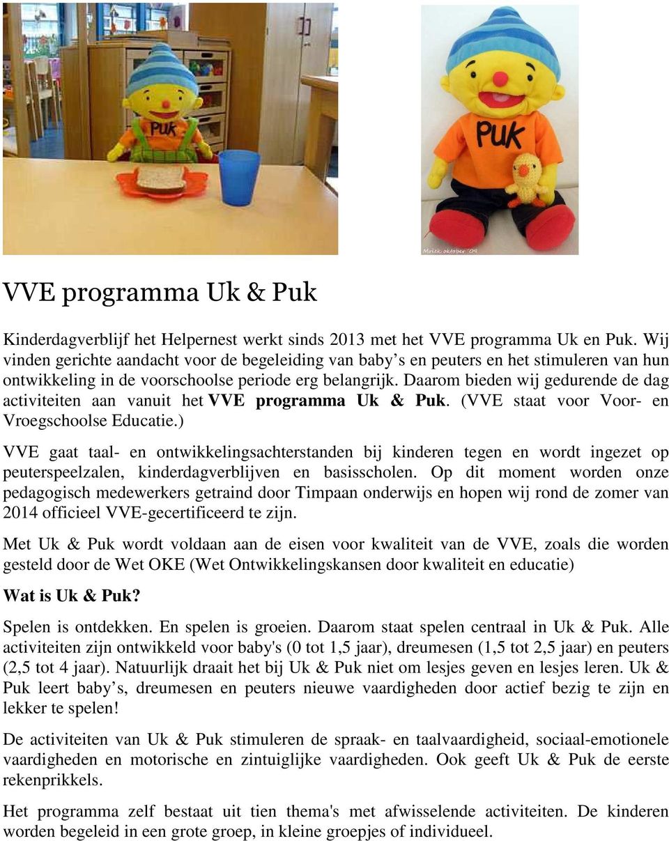 Daarom bieden wij gedurende de dag activiteiten aan vanuit het VVE programma Uk & Puk. (VVE staat voor Voor- en Vroegschoolse Educatie.