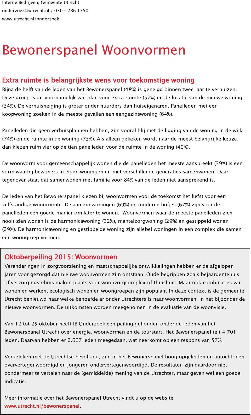 nl/onderzoek Bewonerspanel Woonvormen Extra ruimte is belangrijkste wens voor toekomstige woning Bijna de helft van de leden van het Bewonerspanel (48%) is geneigd binnen twee jaar te verhuizen.