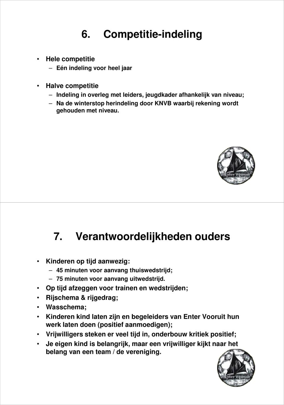 Verantwoordelijkheden ouders Kinderen op tijd aanwezig: 45 minuten voor aanvang thuiswedstrijd; 75 minuten voor aanvang uitwedstrijd.