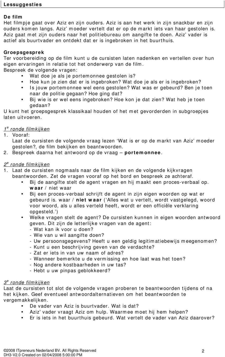 Groepsgesprek Ter voorbereiding op de film kunt u de cursisten laten nadenken en vertellen over hun eigen ervaringen in relatie tot het onderwerp van de film.