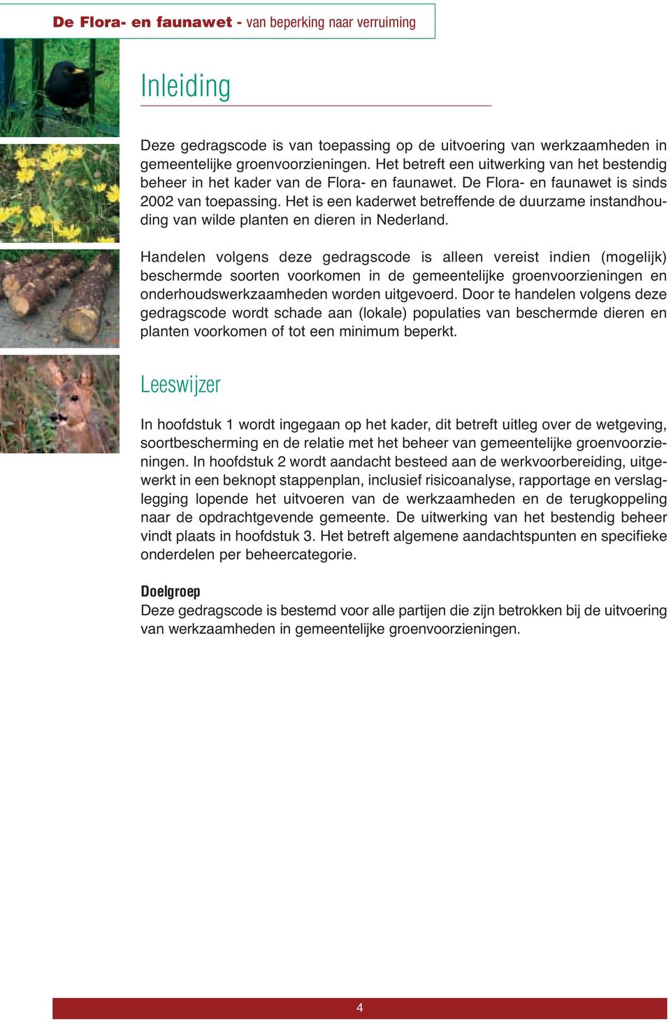 Het is een kaderwet betreffende de duurzame instandhouding van wilde planten en dieren in Nederland.