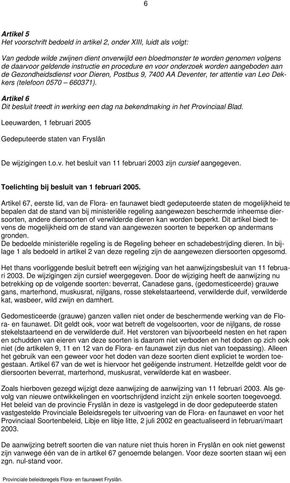 Artikel 6 Dit besluit treedt in werking een dag na bekendmaking in het Provinciaal Blad. Leeuwarden, 1 februari 2005 Gedeputeerde staten van Fryslân De wijzigingen t.o.v. het besluit van 11 februari 2003 zijn cursief aangegeven.