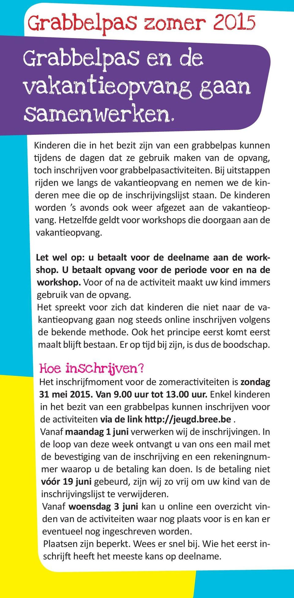 Bij uitstappen rijden we langs de vakantieopvang en nemen we de kinderen mee die op de inschrijvingslijst staan. De kinderen worden s avonds ook weer afgezet aan de vakantieopvang.