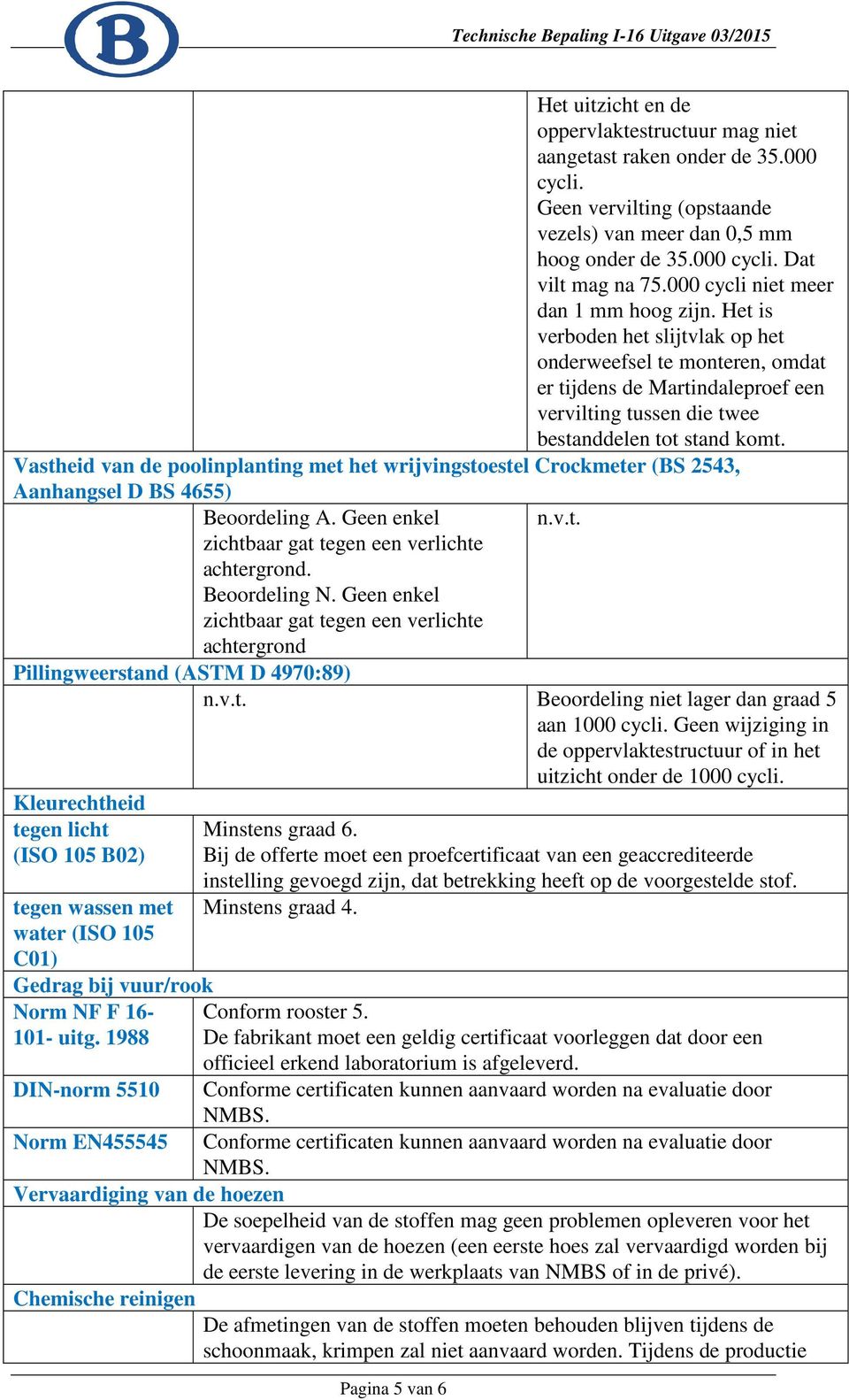 Vastheid van de poolinplanting met het wrijvingstoestel Crockmeter (BS 2543, Aanhangsel D BS 4655) Beoordeling A. Geen enkel n.v.t. zichtbaar gat tegen een verlichte achtergrond. Beoordeling N.