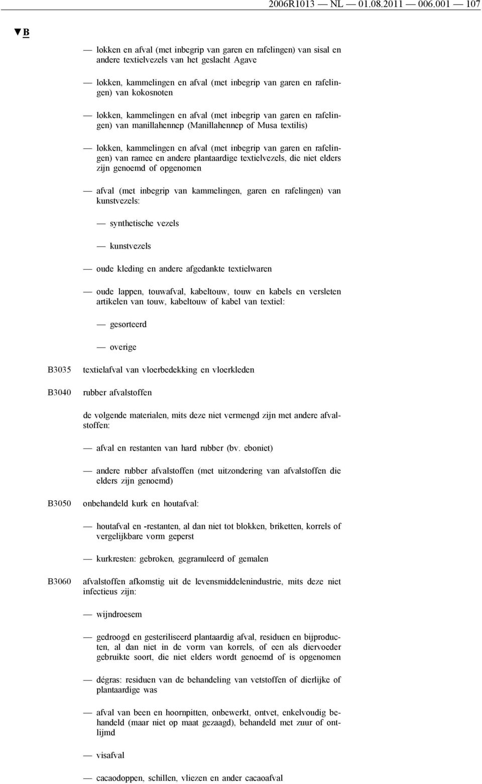 kokosnoten lokken, kammelingen en afval (met inbegrip van garen en rafelingen) van manillahennep (Manillahennep of Musa textilis) lokken, kammelingen en afval (met inbegrip van garen en rafelingen)