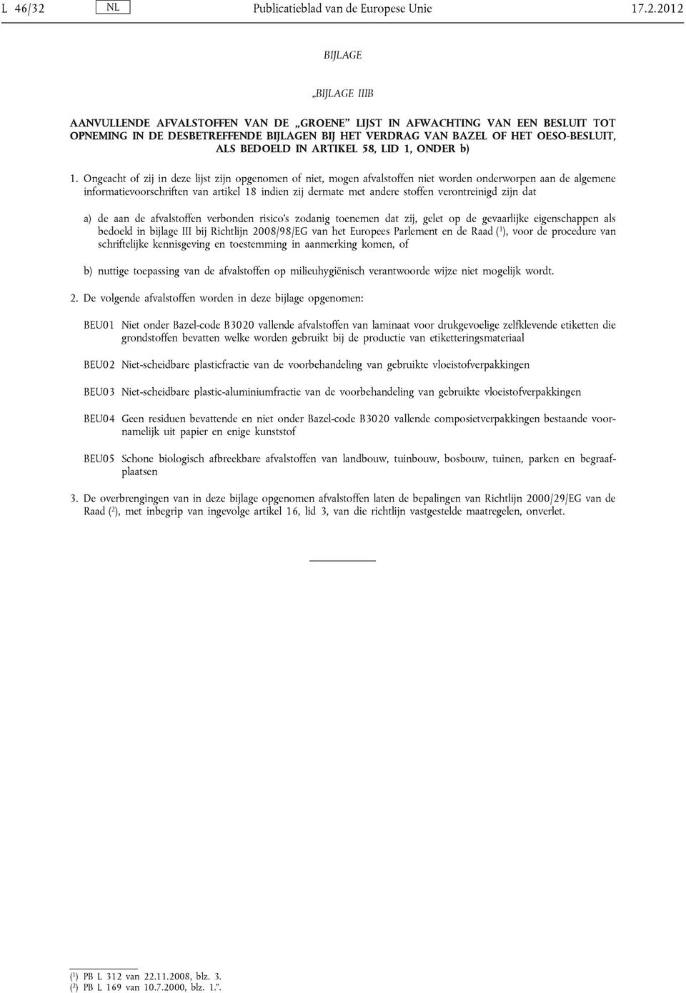 2012 BIJLAGE BIJLAGE IIIB AANVULLENDE AFVALSTOFFEN VAN DE GROENE LIJST IN AFWACHTING VAN EEN BESLUIT TOT OPNEMING IN DE DESBETREFFENDE BIJLAGEN BIJ HET VERDRAG VAN BAZEL OF HET OESO-BESLUIT, ALS