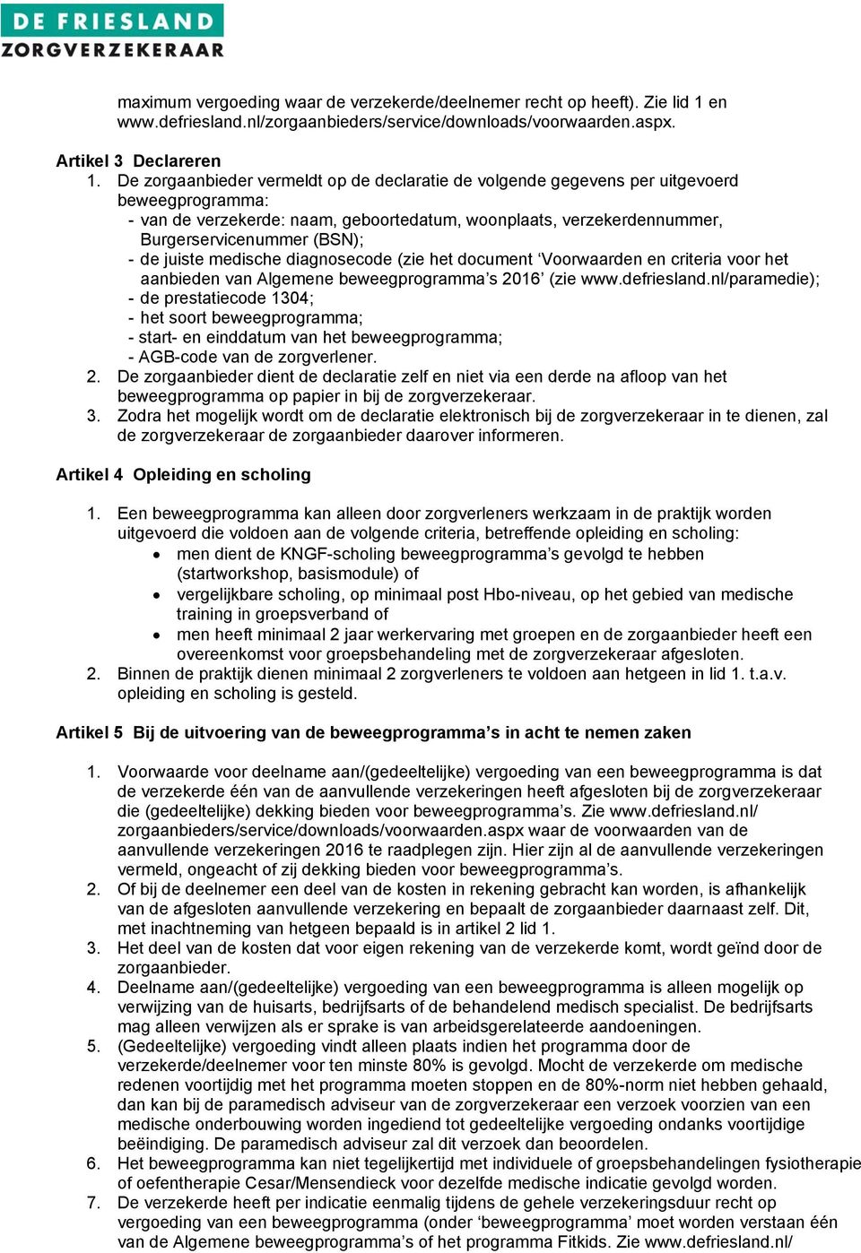 de juiste medische diagnosecode (zie het document Voorwaarden en criteria voor het aanbieden van Algemene beweegprogramma s 2016 (zie www.defriesland.