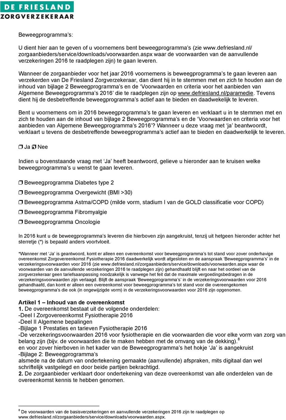 Wanneer de zorgaanbieder voor het jaar 2016 voornemens is beweegprogramma s te gaan leveren aan verzekerden van De Friesland Zorgverzekeraar, dan dient hij in te stemmen met en zich te houden aan de