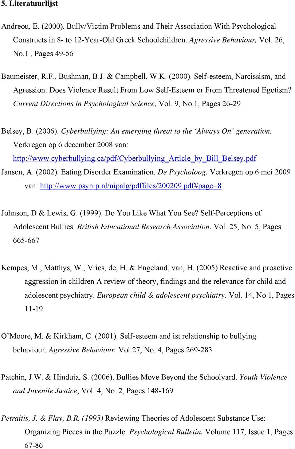 Current Directions in Psychological Science, Vol. 9, No.1, Pages 26-29 Belsey, B. (2006). Cyberbullying: An emerging threat to the Always On generation. Verkregen op 6 december 2008 van: http://www.