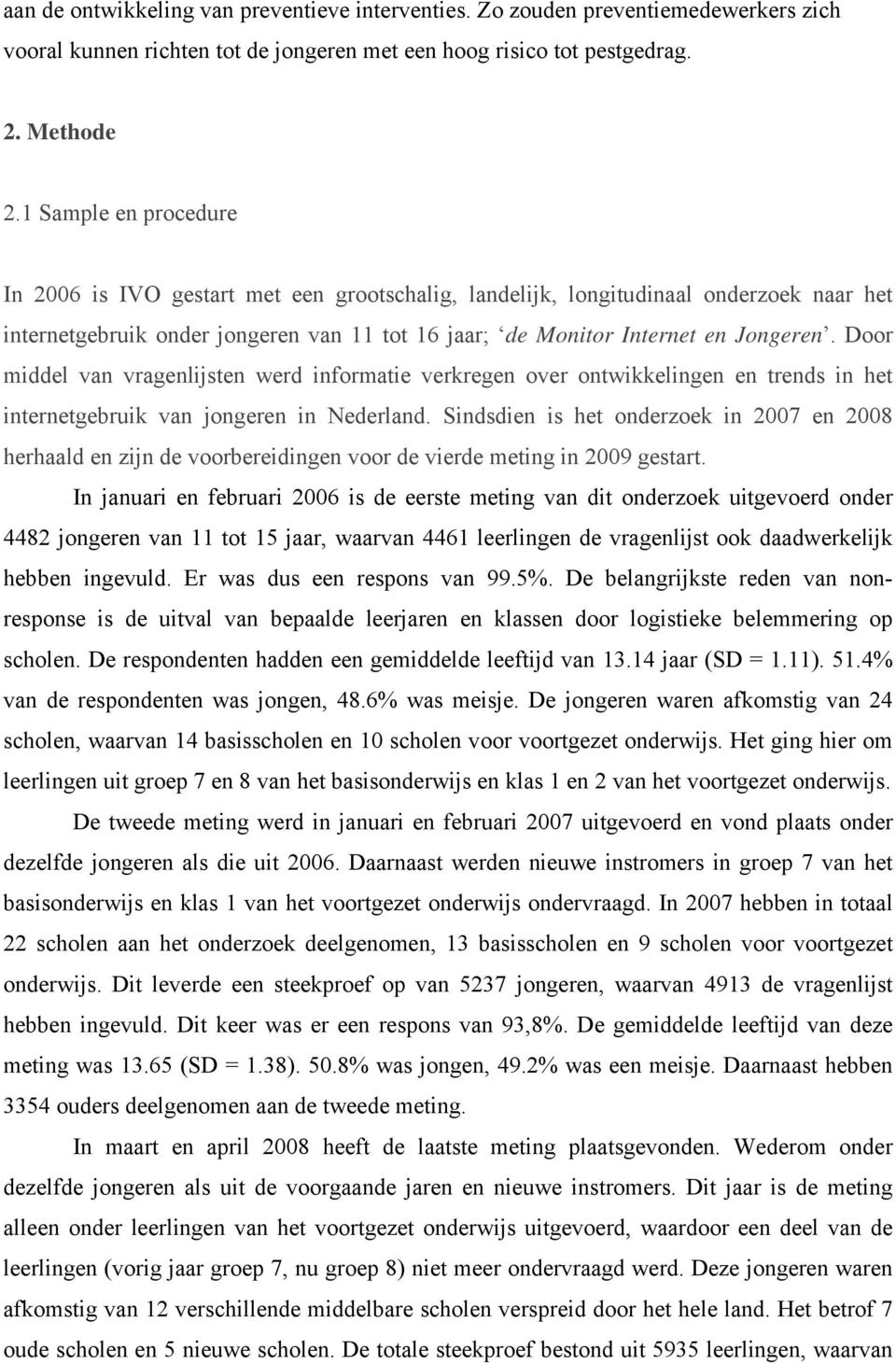 Door middel van vragenlijsten werd informatie verkregen over ontwikkelingen en trends in het internetgebruik van jongeren in Nederland.