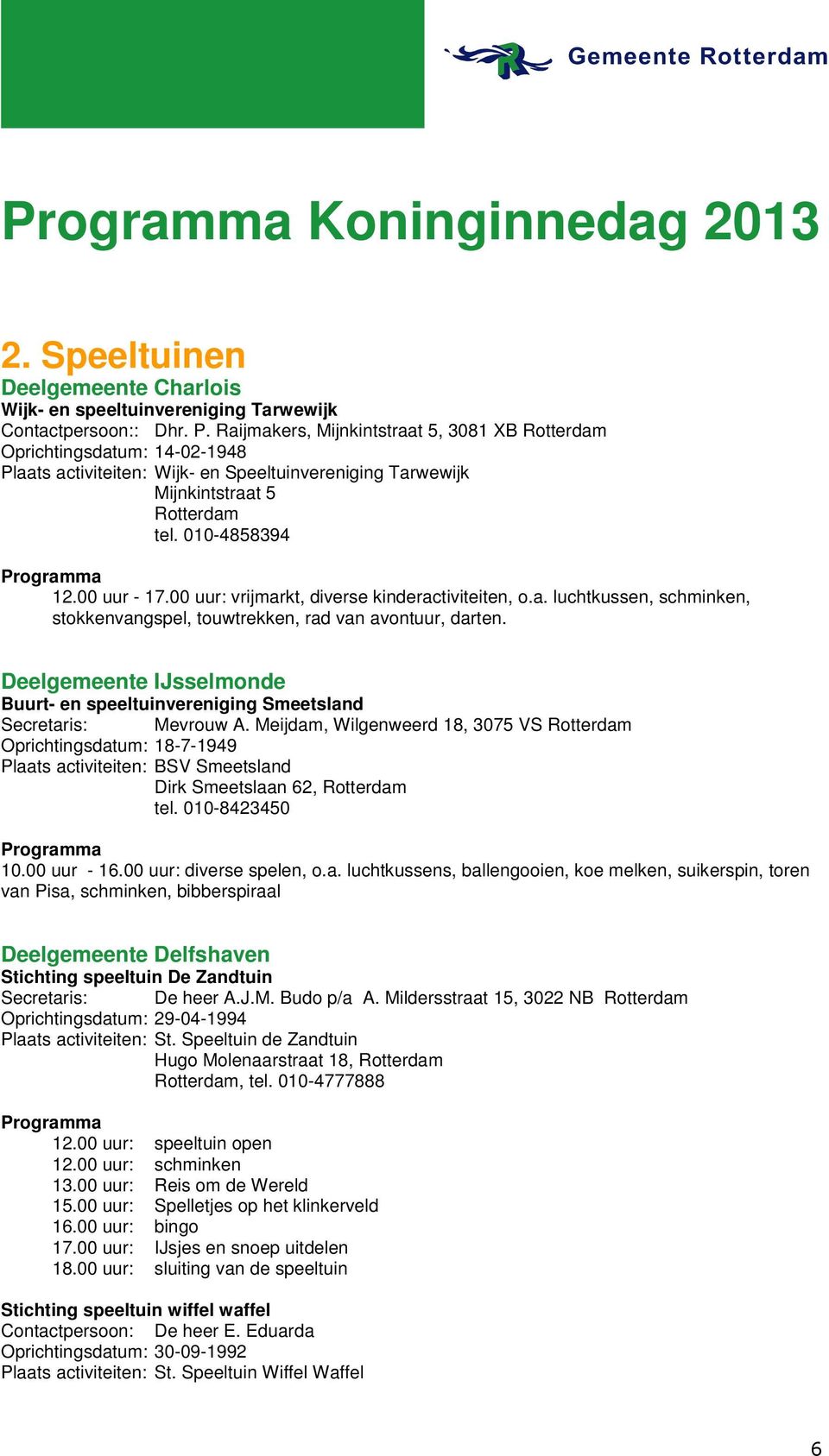 00 uur: vrijmarkt, diverse kinderactiviteiten, o.a. luchtkussen, schminken, stokkenvangspel, touwtrekken, rad van avontuur, darten.