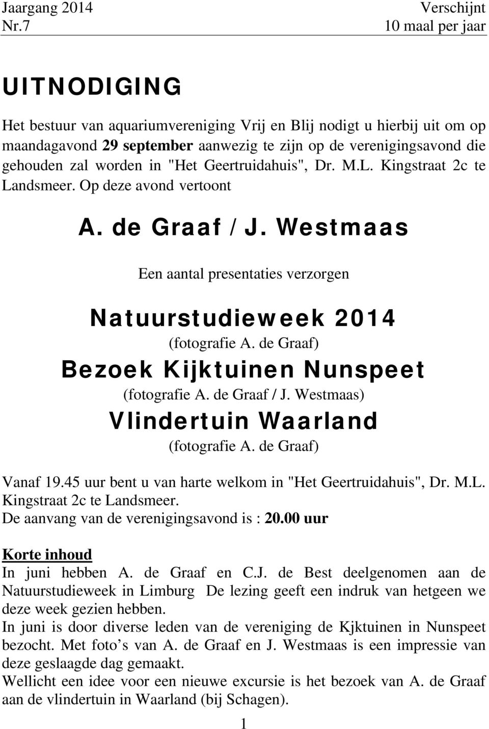 worden in "Het Geertruidahuis", Dr. M.L. Kingstraat 2c te Landsmeer. Op deze avond vertoont A. de Graaf / J. Westmaas Een aantal presentaties verzorgen Natuurstudieweek 2014 (fotografie A.