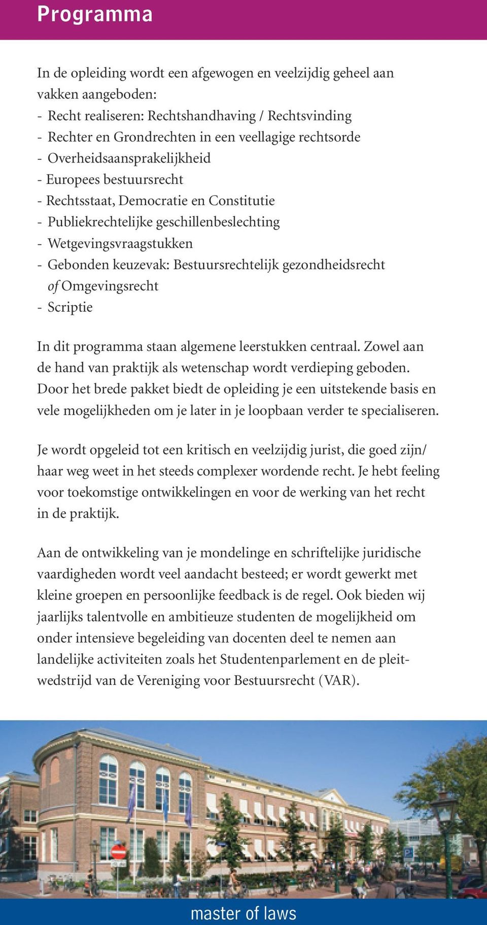 Bestuursrechtelijk gezondheidsrecht of Omgevingsrecht - Scriptie In dit programma staan algemene leerstukken centraal. Zowel aan de hand van praktijk als wetenschap wordt verdieping geboden.