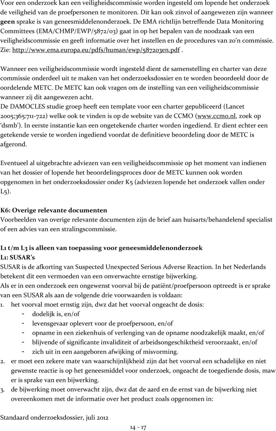 De EMA richtlijn betreffende Data Monitoring Committees (EMA/CHMP/EWP/5872/03) gaat in op het bepalen van de noodzaak van een veiligheidscommissie en geeft informatie over het instellen en de