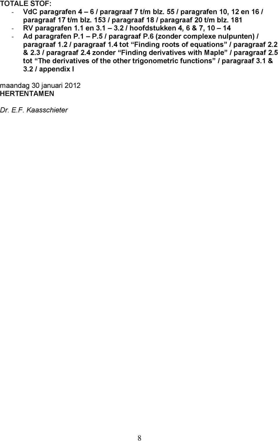 6 (zonder complexe nulpunten) / paragraaf 1.2 / paragraaf 1.4 tot Finding roots of equations / paragraaf 2.2 & 2.3 / paragraaf 2.