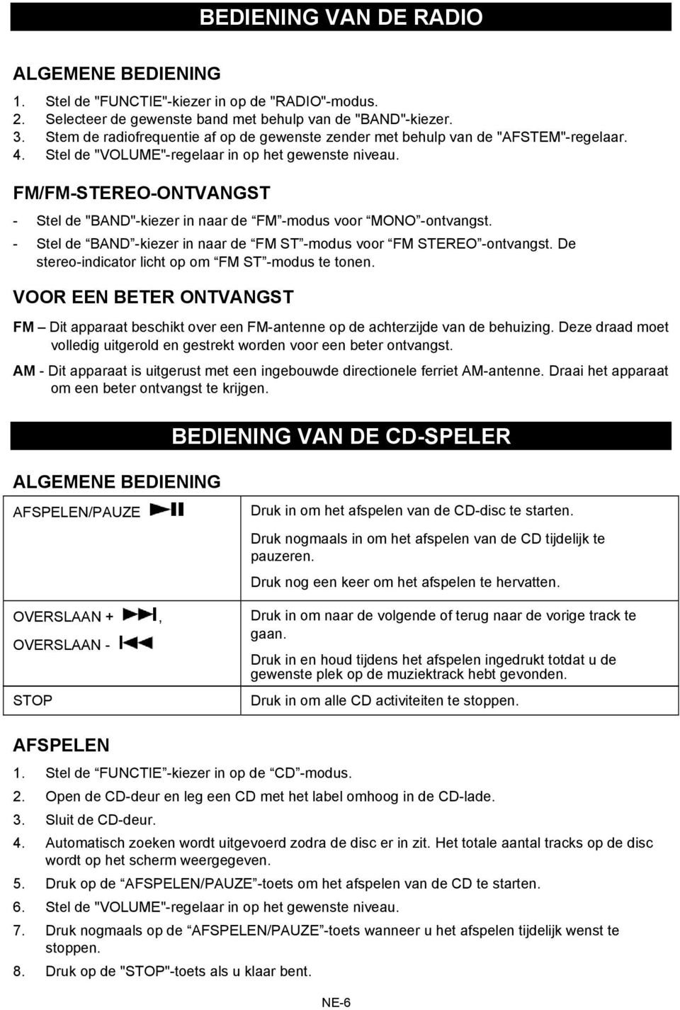 FM/FM-STEREO-ONTVANGST - Stel de "BAND"-kiezer in naar de FM -modus voor MONO -ontvangst. - Stel de BAND -kiezer in naar de FM ST -modus voor FM STEREO -ontvangst.