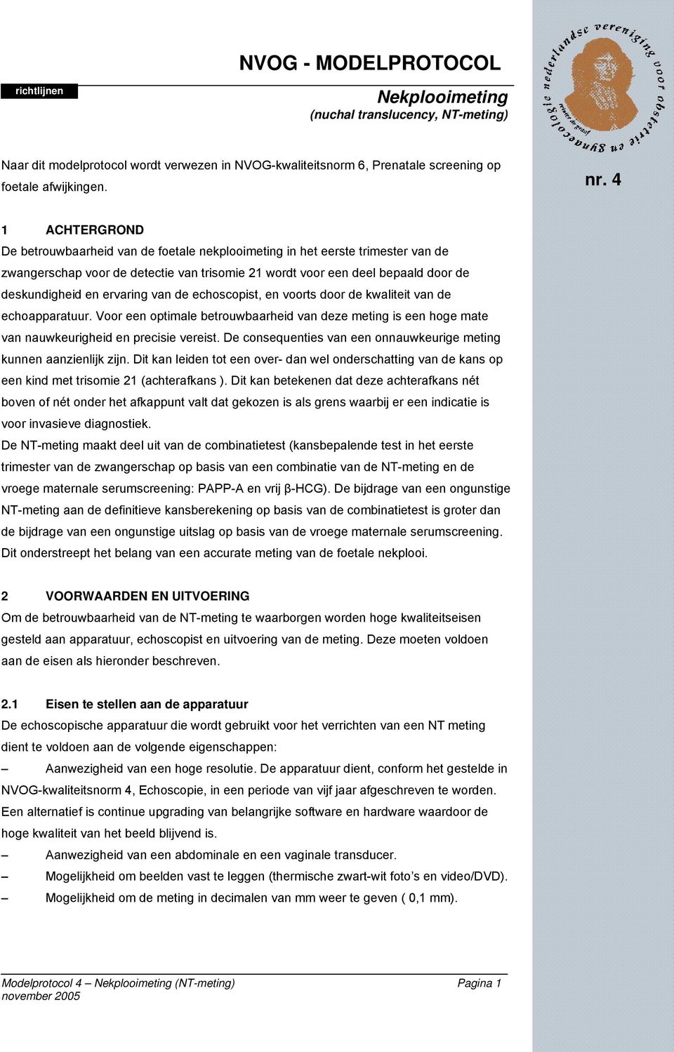 ervaring van de echoscopist, en voorts door de kwaliteit van de echoapparatuur. Voor een optimale betrouwbaarheid van deze meting is een hoge mate van nauwkeurigheid en precisie vereist.