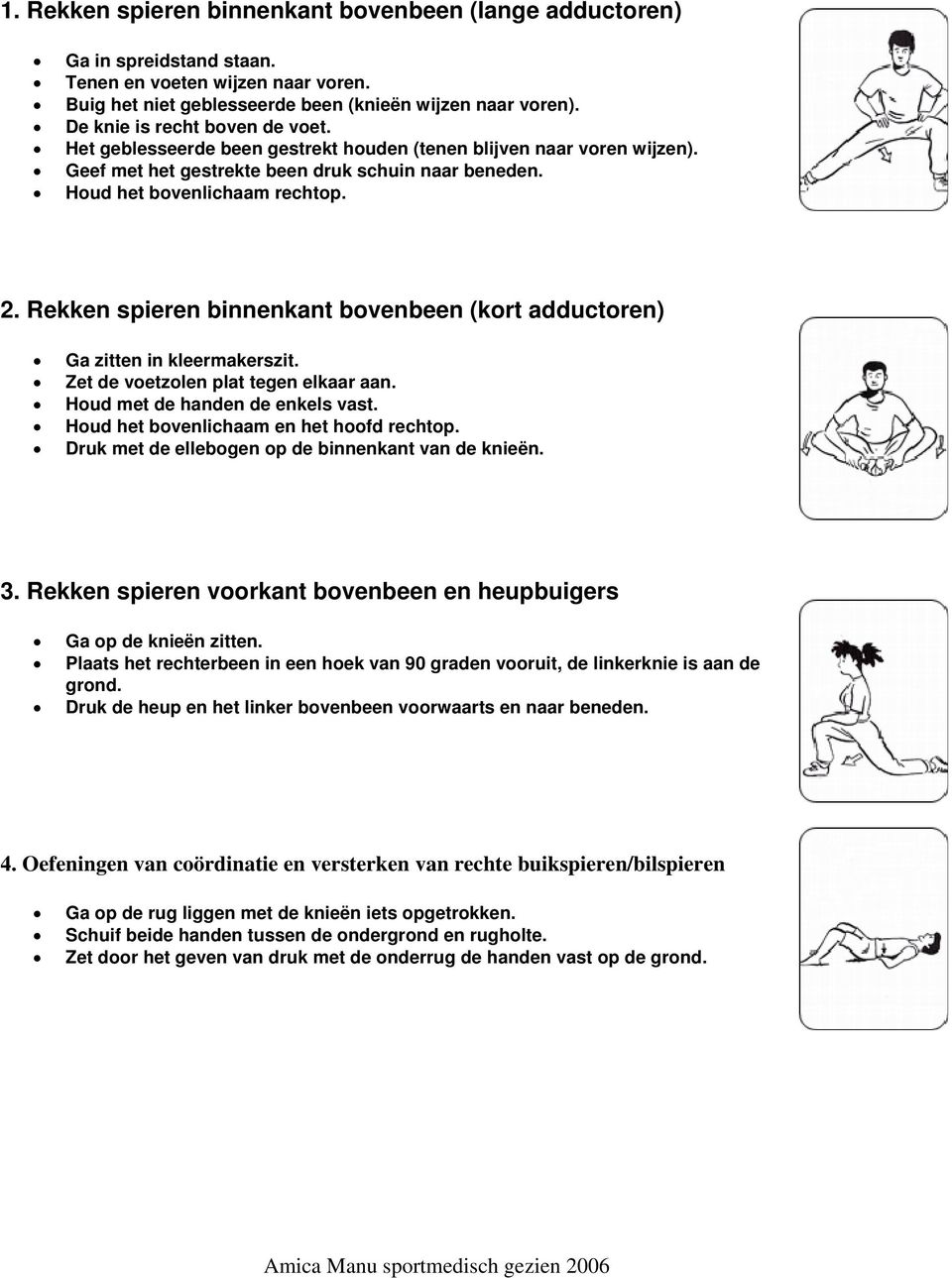 Rekken spieren binnenkant bovenbeen (kort adductoren) Ga zitten in kleermakerszit. Zet de voetzolen plat tegen elkaar aan. Houd met de handen de enkels vast.