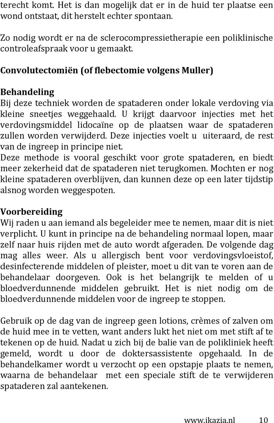 Convolutectomiën (of flebectomie volgens Muller) Behandeling Bij deze techniek worden de spataderen onder lokale verdoving via kleine sneetjes weggehaald.