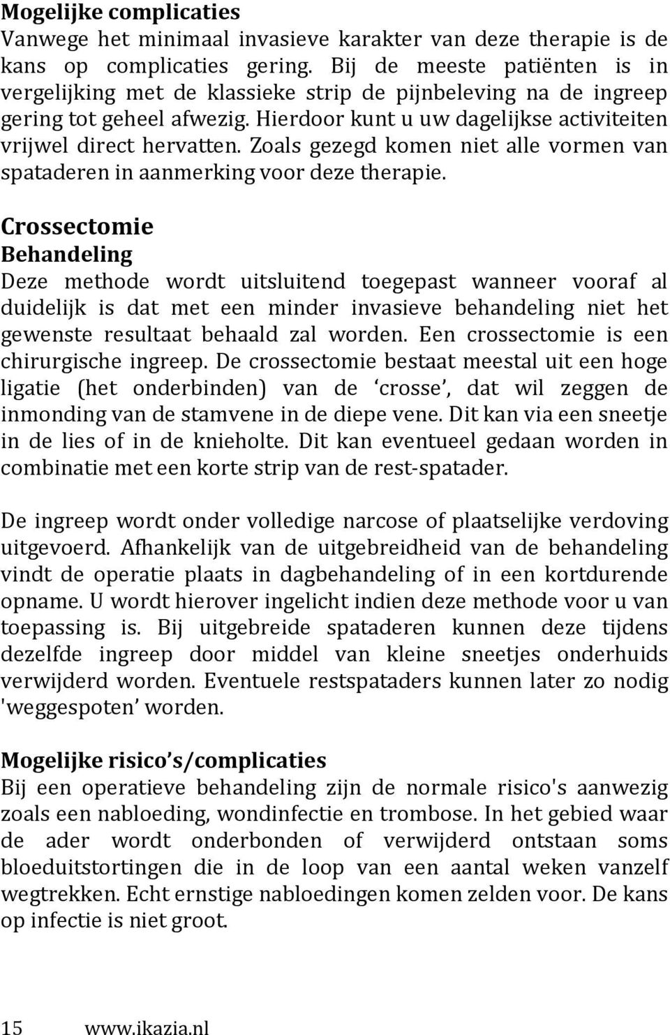 Zoals gezegd komen niet alle vormen van spataderen in aanmerking voor deze therapie.