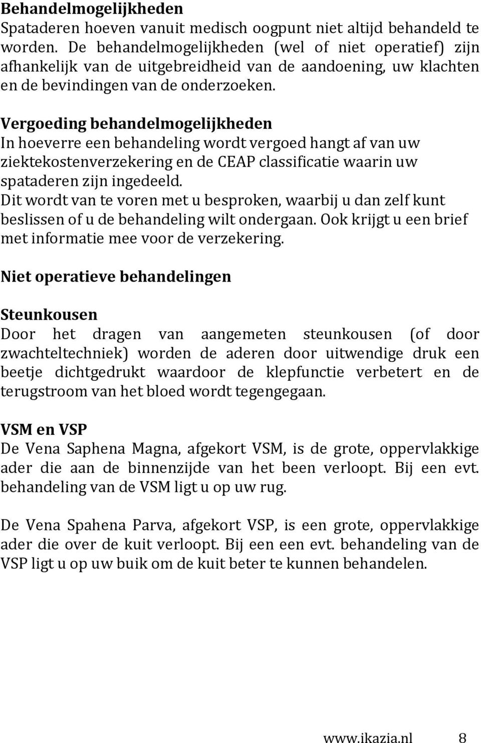 Vergoeding behandelmogelijkheden In hoeverre een behandeling wordt vergoed hangt af van uw ziektekostenverzekering en de CEAP classificatie waarin uw spataderen zijn ingedeeld.