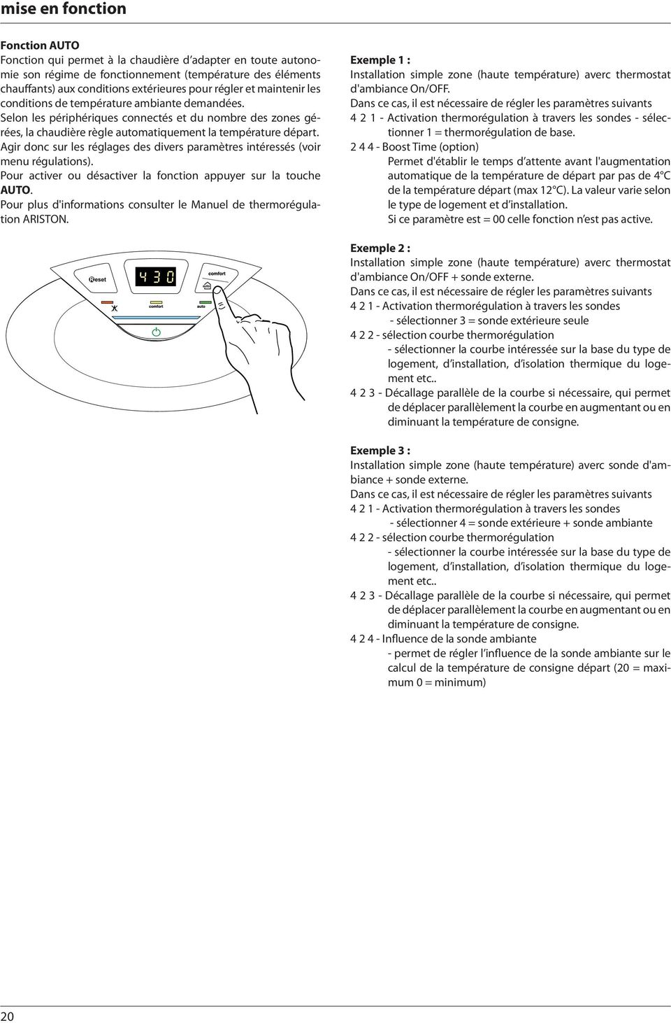 Agir donc sur les réglages des divers paramètres intéressés (voir menu régulations). Pour activer ou désactiver la fonction appuyer sur la touche AUTO.