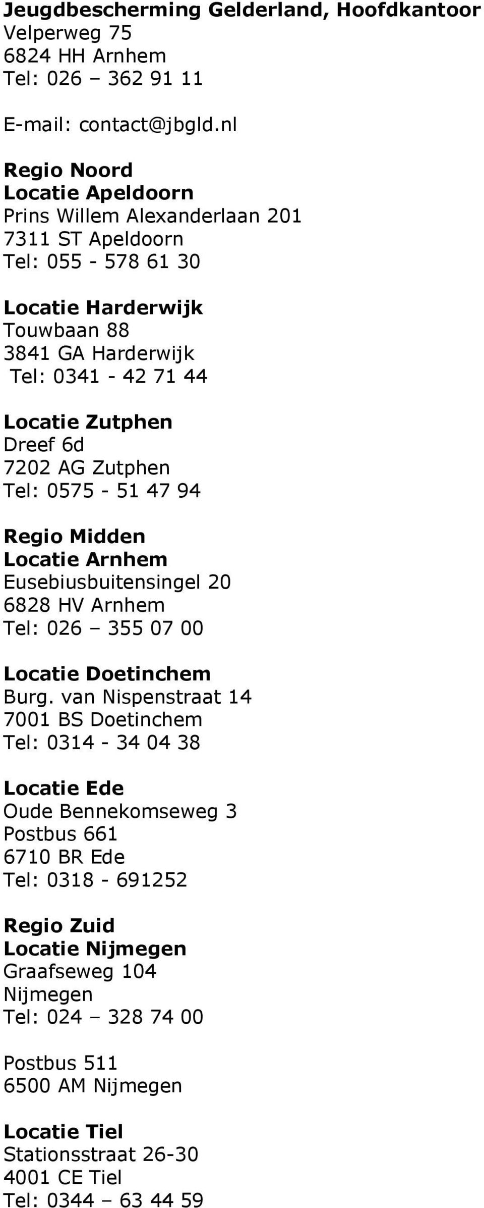 Dreef 6d 7202 AG Zutphen Tel: 0575-51 47 94 Regio Midden Locatie Arnhem Eusebiusbuitensingel 20 6828 HV Arnhem Tel: 026 355 07 00 Locatie Doetinchem Burg.