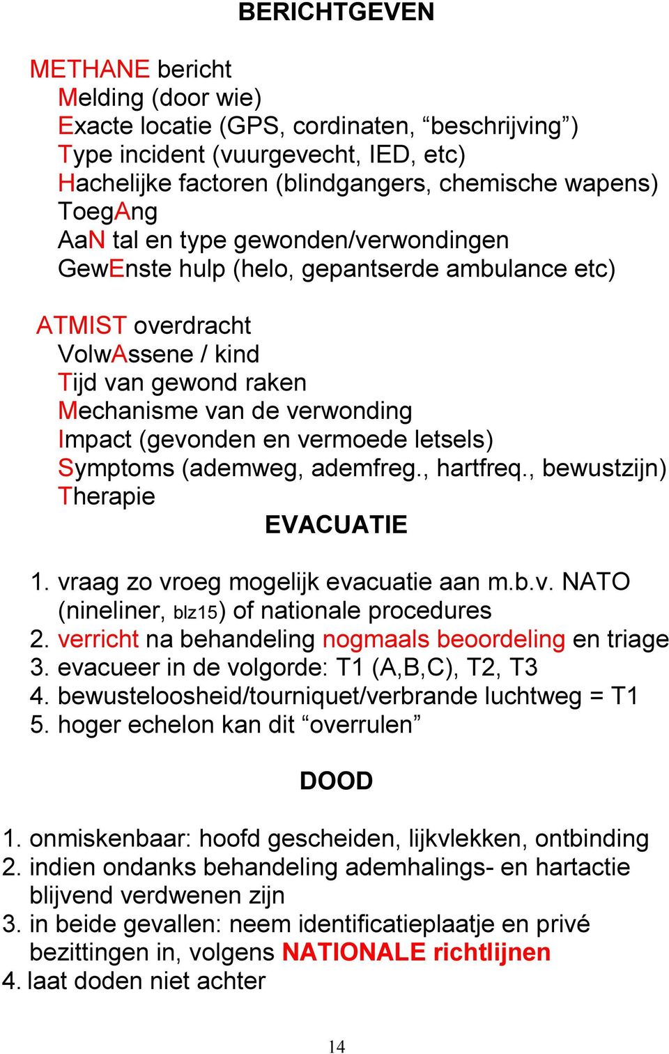 letsels) Symptoms (ademweg, ademfreg., hartfreq., bewustzijn) Therapie EVACUATIE 1. vraag zo vroeg mogelijk evacuatie aan m.b.v. NATO (nineliner, blz15) of nationale procedures 2.