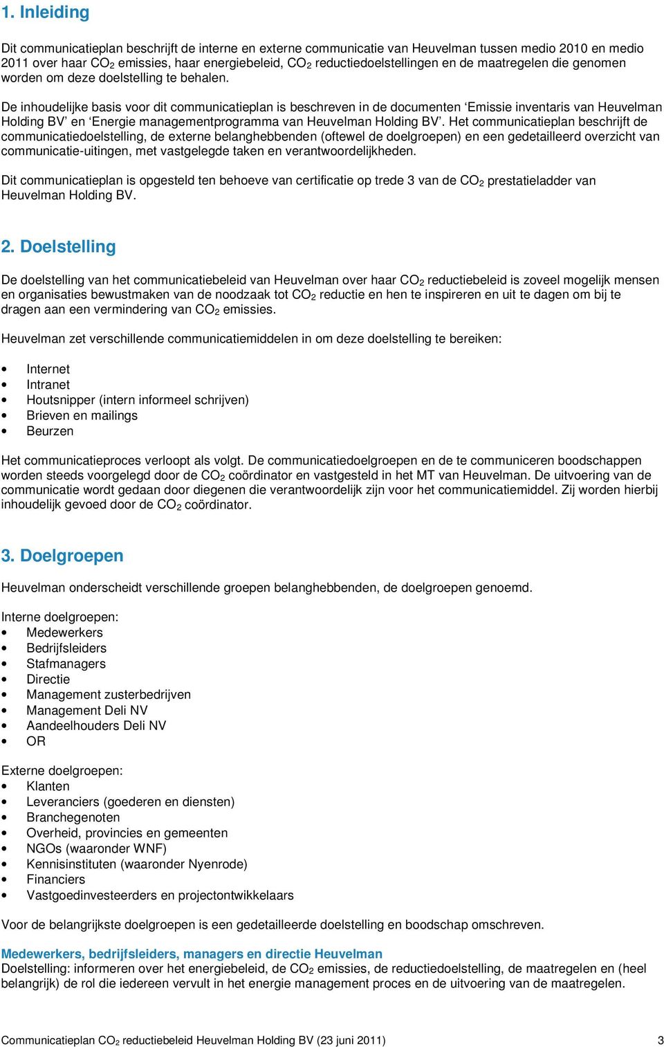 De inhoudelijke basis voor dit communicatieplan is beschreven in de documenten Emissie inventaris van Heuvelman Holding BV en Energie managementprogramma van Heuvelman Holding BV.