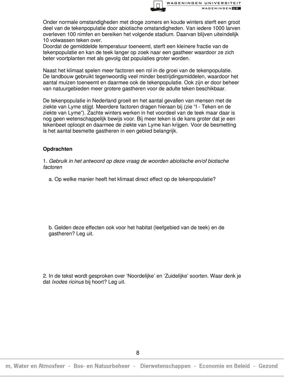 Doordat de gemiddelde temperatuur toeneemt, sterft een kleinere fractie van de tekenpopulatie en kan de teek langer op zoek naar een gastheer waardoor ze zich beter voortplanten met als gevolg dat