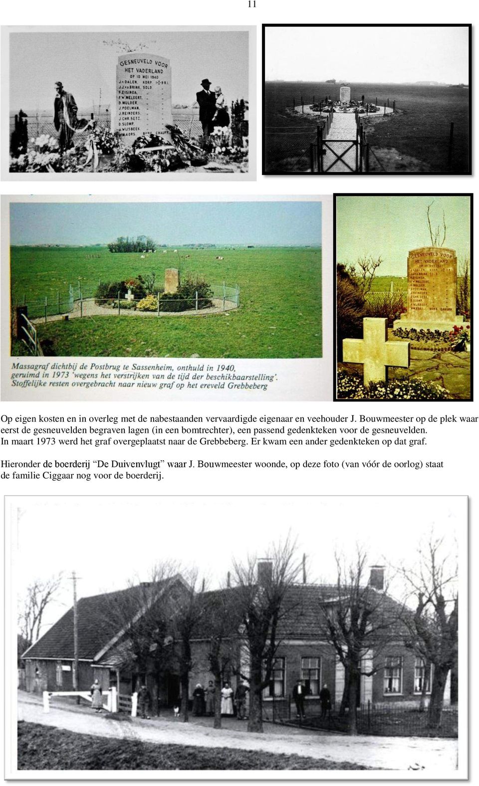 gesneuvelden. In maart 1973 werd het graf overgeplaatst naar de Grebbeberg. Er kwam een ander gedenkteken op dat graf.