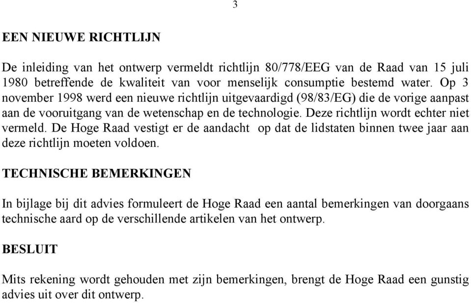 De Hoge Raad vestigt er de aandacht op dat de lidstaten binnen twee jaar aan deze richtlijn moeten voldoen.