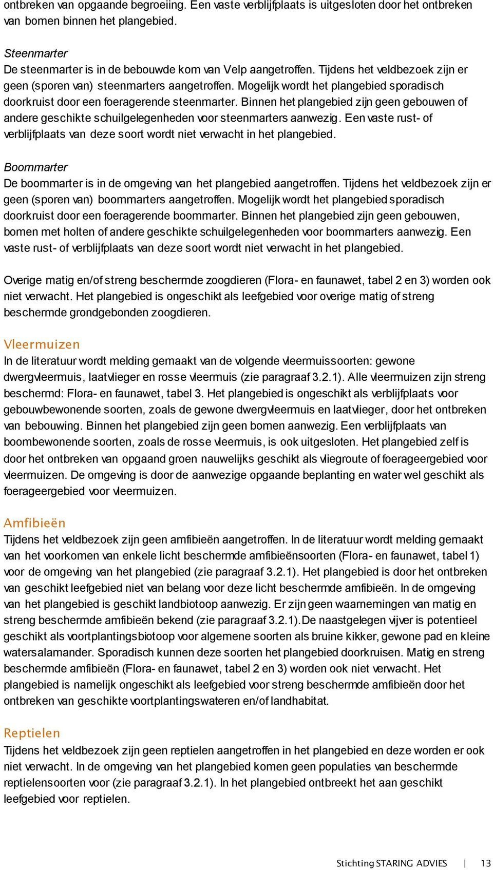 Binnen het plangebied zijn geen gebouwen of andere geschikte schuilgelegenheden voor steenmarters aanwezig. Een vaste rust- of verblijfplaats van deze soort wordt niet verwacht in het plangebied.