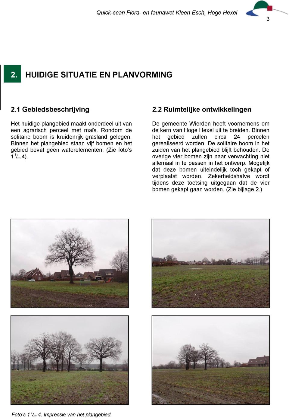 2 Ruimtelijke ontwikkelingen De gemeente Wierden heeft voornemens om de kern van Hoge Hexel uit te breiden. Binnen het gebied zullen circa 24 percelen gerealiseerd worden.