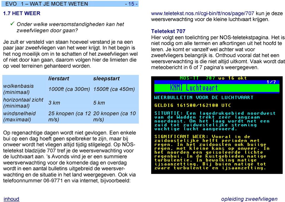 In het begin is het nog moeilijk om in te schatten of het zweefvliegen wel of niet door kan gaan, daarom volgen hier de limieten die op veel terreinen gehanteerd worden. www.teletekst.nos.